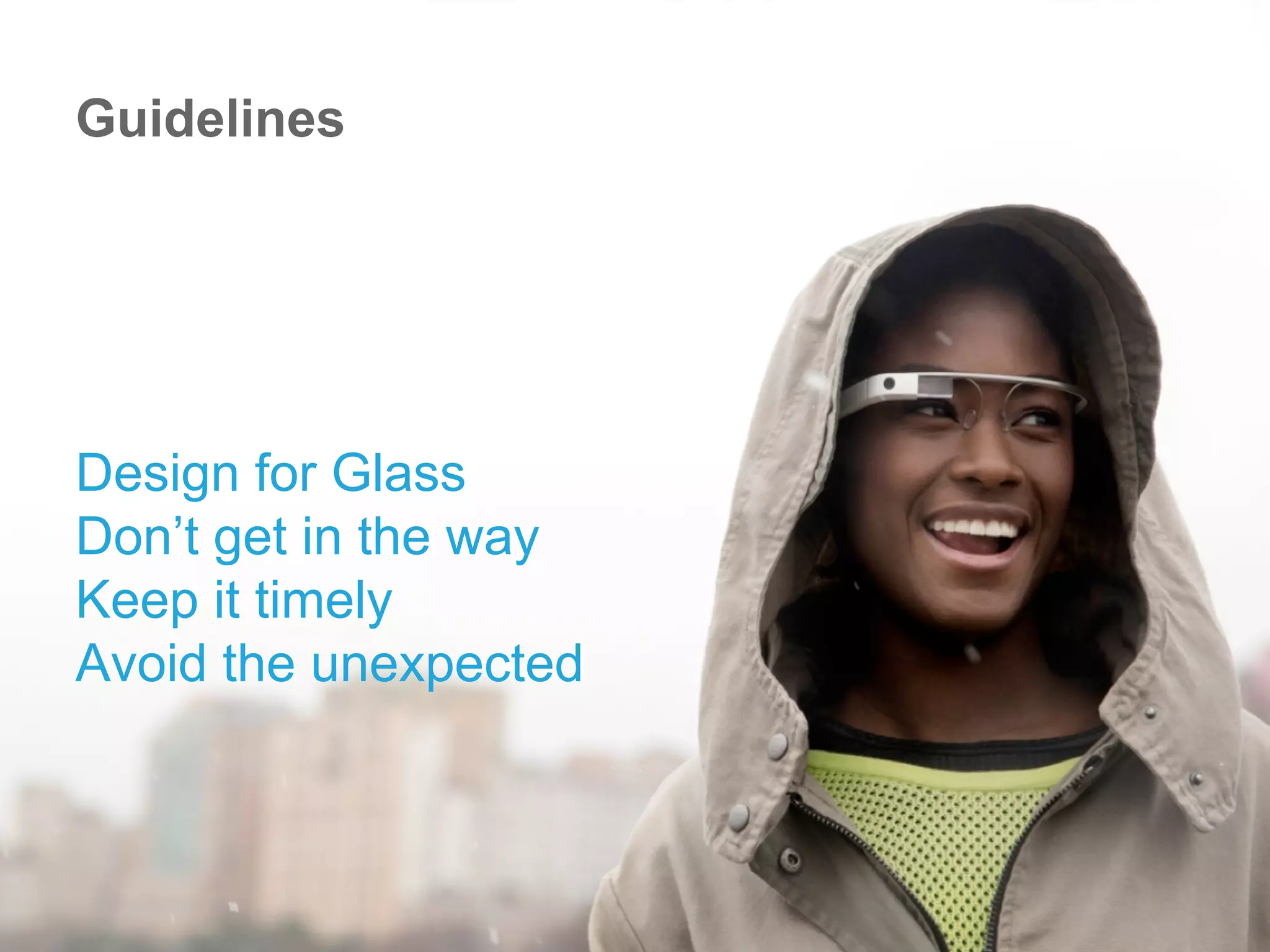 Design for Glass
Don’t get in the way
Keep it timely
Avoid the unexpected
Guidelines
 
