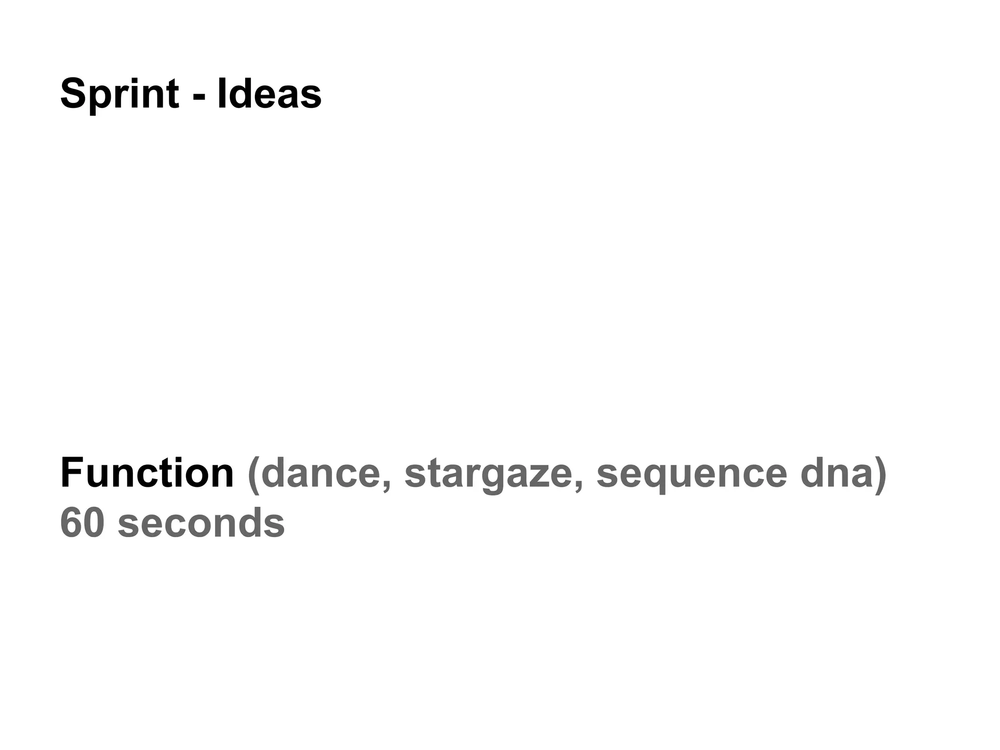 Sprint - Ideas
Function (dance, stargaze, sequence dna)
60 seconds
 