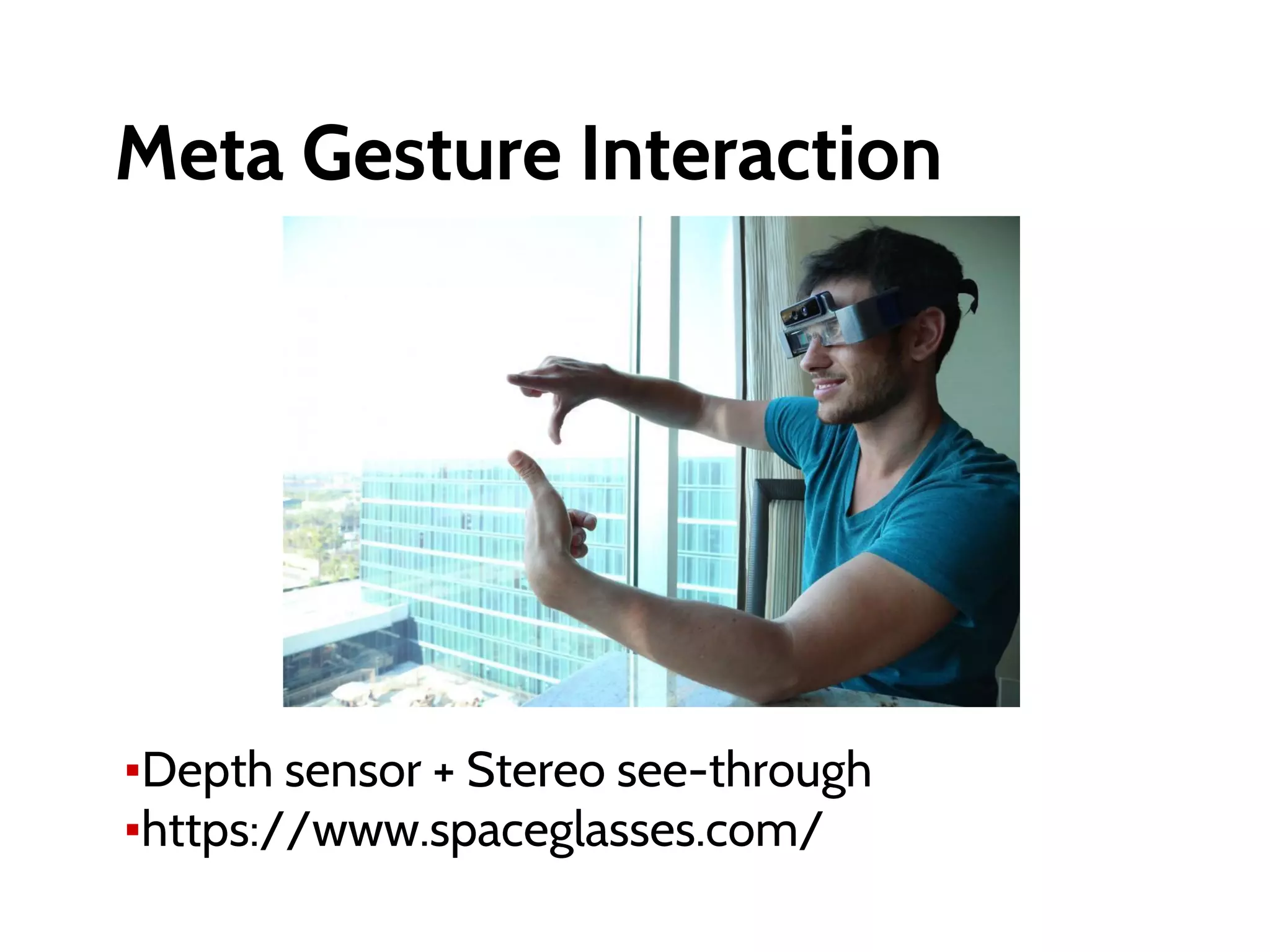 ●Meta Gesture Interaction
▪Depth sensor + Stereo see-through
▪https://www.spaceglasses.com/
 