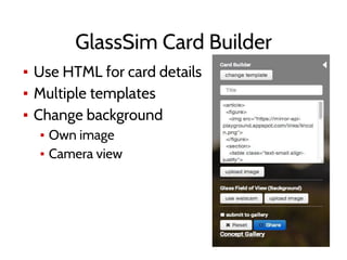GlassSim Card Builder
▪ Use HTML for card details
▪ Multiple templates
▪ Change background
▪ Own image
▪ Camera view
 