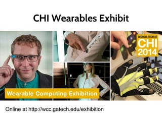CHI Wearables Exhibit
■
Online at http://wcc.gatech.edu/exhibition
 
