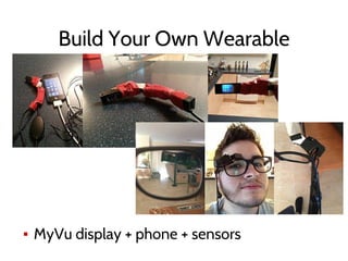 Build Your Own Wearable
▪ MyVu display + phone + sensors
 