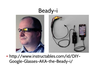 Beady-i
▪ http://www.instructables.com/id/DIY-
Google-Glasses-AKA-the-Beady-i/
 