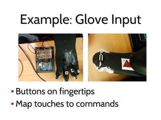Example: Glove Input
▪ Buttons on fingertips
▪ Map touches to commands
 