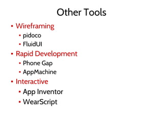 Other Tools
▪ Wireframing
▪ pidoco
▪ FluidUI
▪ Rapid Development
▪ Phone Gap
▪ AppMachine
▪ Interactive
▪ App Inventor
▪ WearScript
 