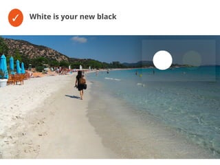 ✓ White is your new black
 