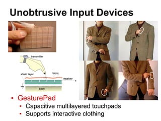 Unobtrusive Input Devices
▪ GesturePad
▪ Capacitive multilayered touchpads
▪ Supports interactive clothing
 