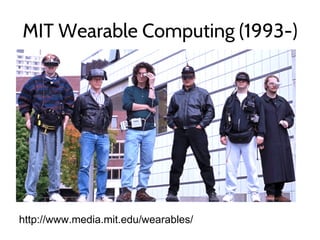 MIT Wearable Computing (1993-)
http://www.media.mit.edu/wearables/
 