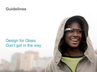 Design for Glass
Don’t get in the way
Guidelines
 