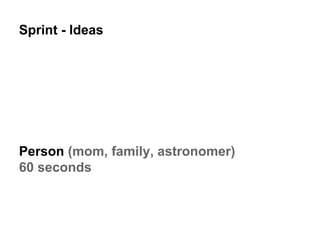 Sprint - Ideas
Person (mom, family, astronomer)
60 seconds
 