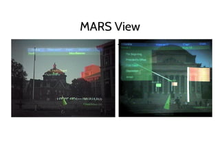 MARS View
▪ Virtual tags overlaid on the real world
▪ “Information in place”
 