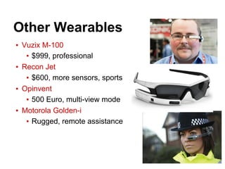 Other Wearables
▪ Vuzix M-100
▪ $999, professional
▪ Recon Jet
▪ $600, more sensors, sports
▪ Opinvent
▪ 500 Euro, multi-view mode
▪ Motorola Golden-i
▪ Rugged, remote assistance
 