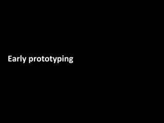 Early prototyping
 