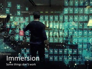 Immersion
Some things don’t work
 
