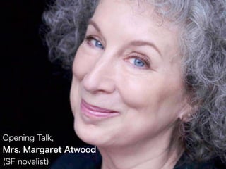 Opening Talk,
Mrs. Margaret Atwood
(SF novelist)
 