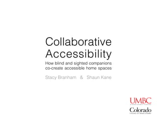 Collaborative
Accessibility
whatHow blind and sighted companions
co-create accessible home spaces
what
Stacy Branham & Shaun Kane
 