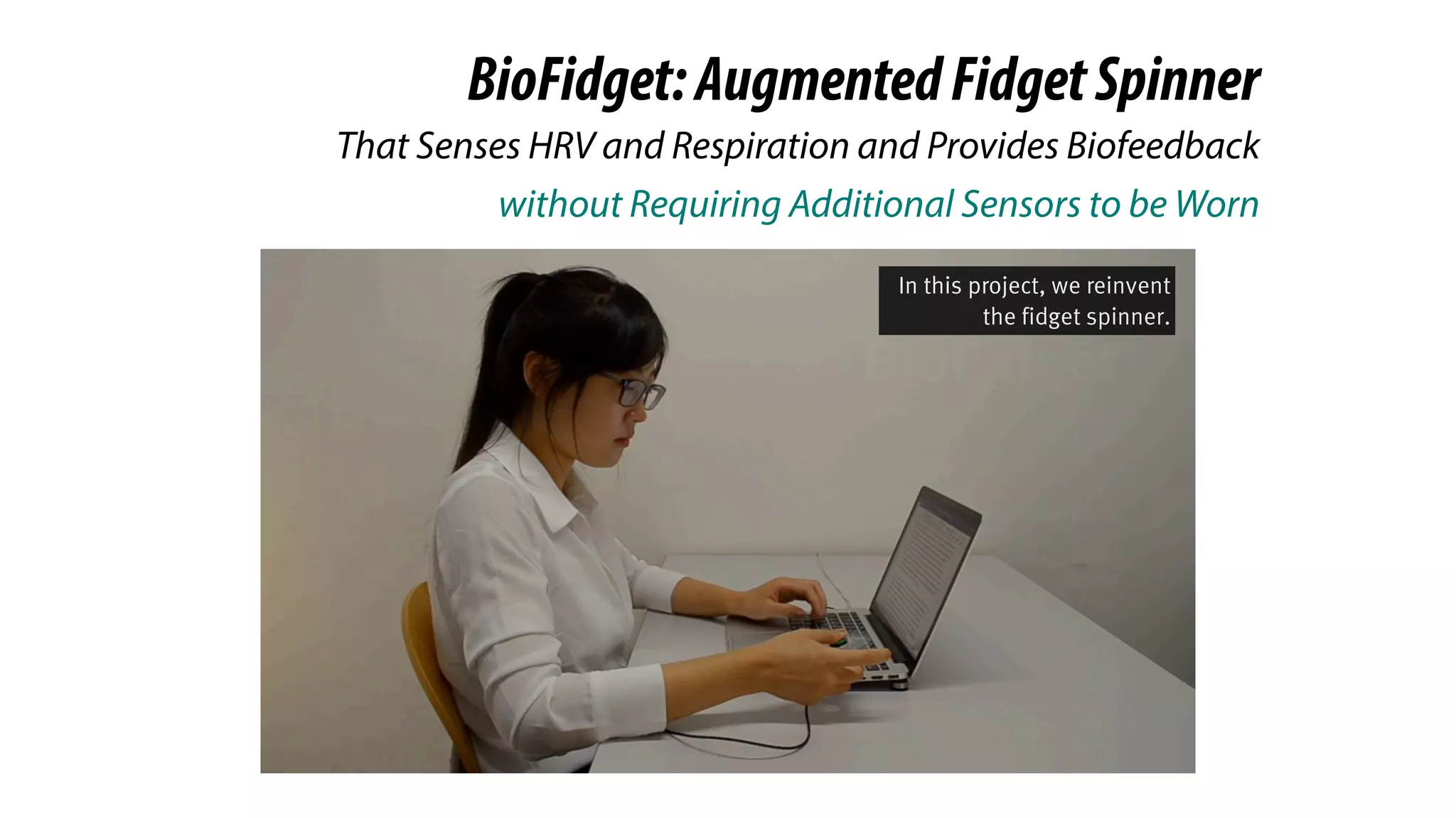 BioFidget:AugmentedFidgetSpinner
without Requiring Additional Sensors to be Worn
That Senses HRV and Respiration and Provides Biofeedback
In this project, we reinvent
the fidget spinner.
 