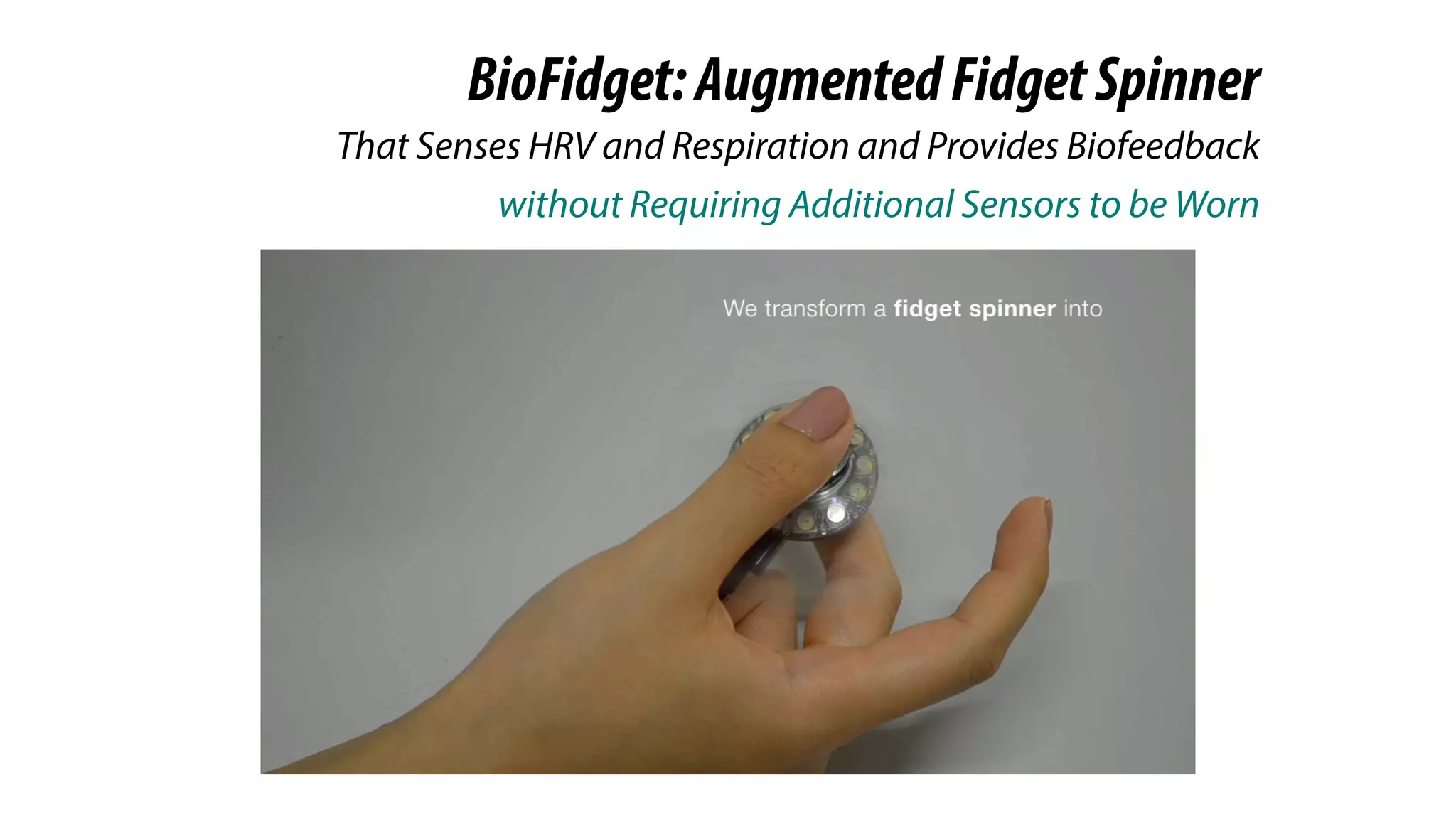 BioFidget:AugmentedFidgetSpinner
without Requiring Additional Sensors to be Worn
That Senses HRV and Respiration and Provides Biofeedback
 