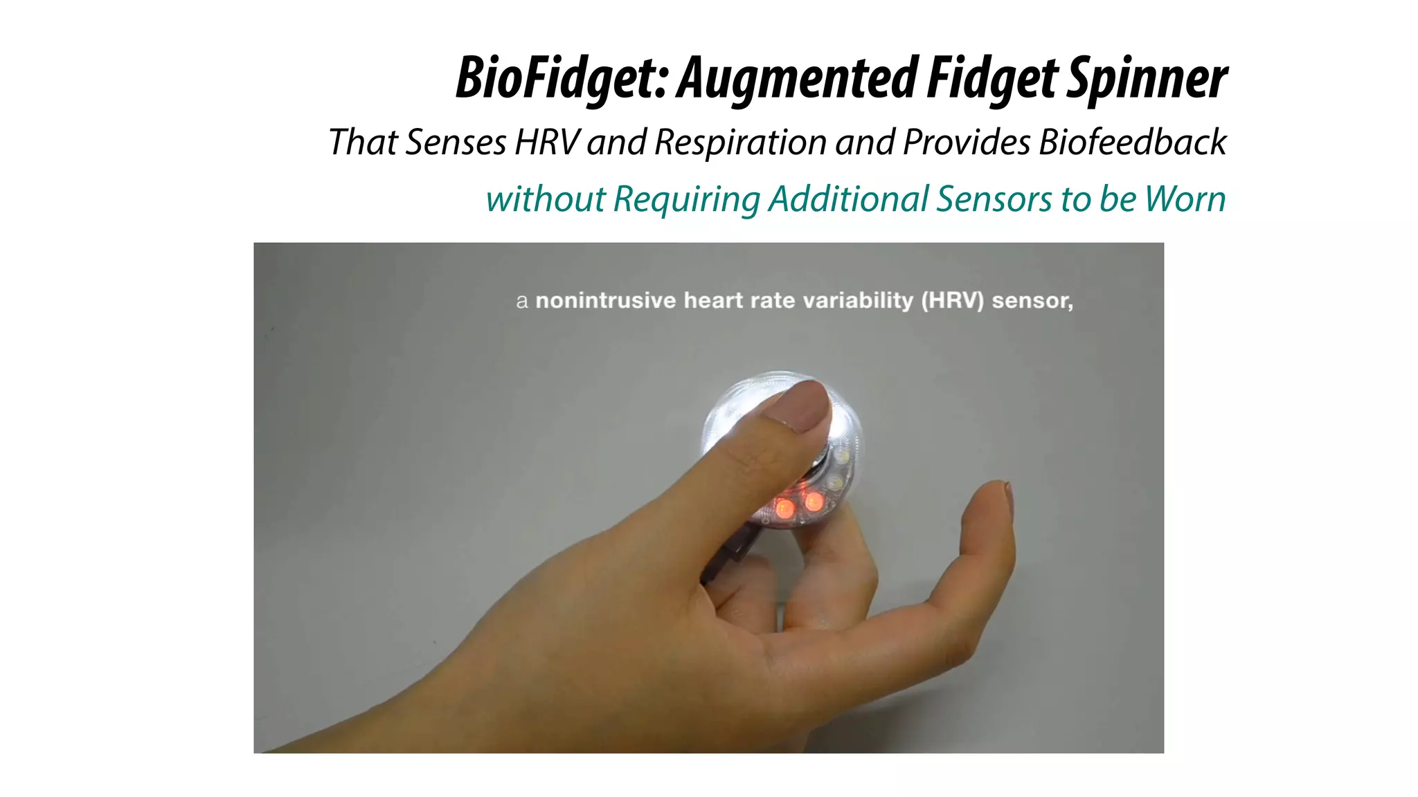 BioFidget:AugmentedFidgetSpinner
without Requiring Additional Sensors to be Worn
That Senses HRV and Respiration and Provides Biofeedback
 