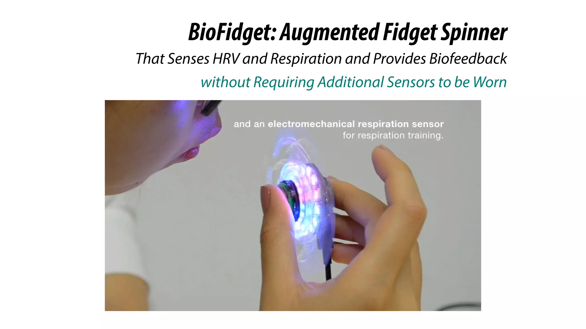 BioFidget:AugmentedFidgetSpinner
without Requiring Additional Sensors to be Worn
That Senses HRV and Respiration and Provides Biofeedback
 