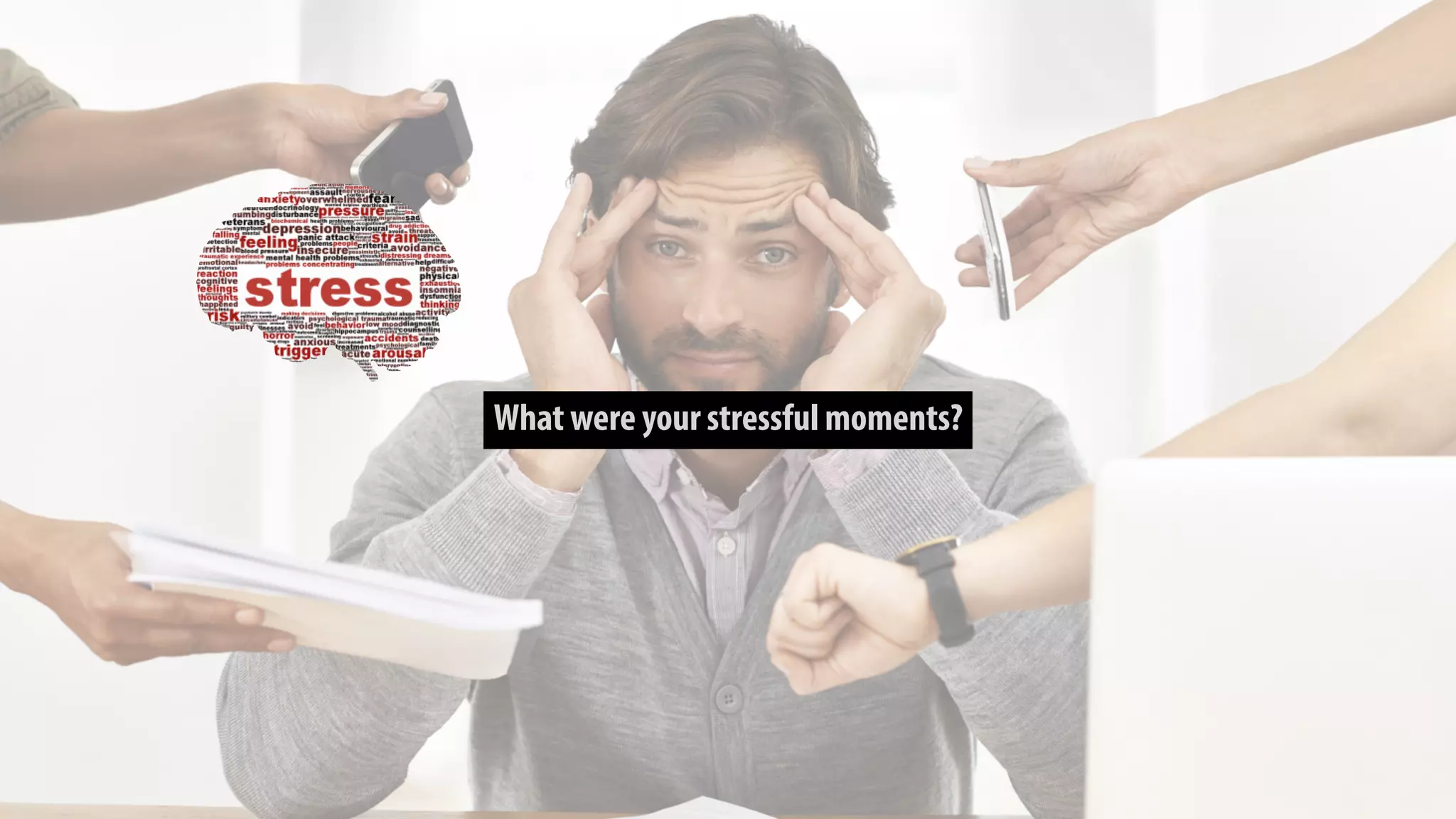 What were your stressful moments?
 