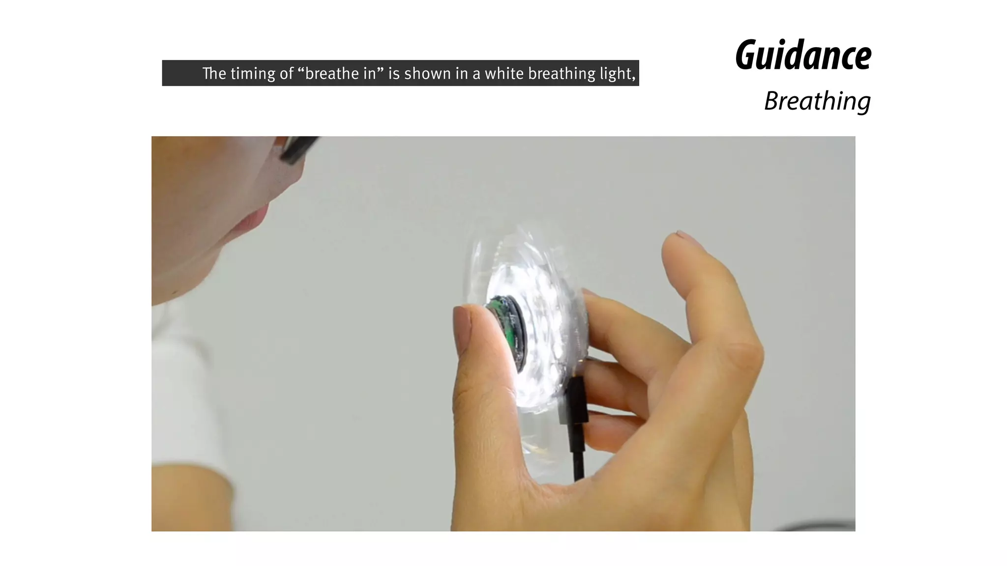 Breathing
GuidanceThe timing of “breathe in” is shown in a white breathing light,
 