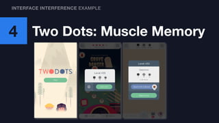 4 Two Dots: Muscle Memory
INTERFACE INTERFERENCE EXAMPLE
 