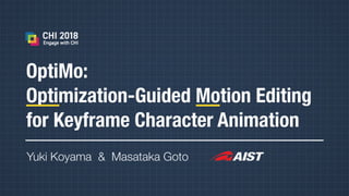 OptiMo:
Optimization-Guided Motion Editing
for Keyframe Character Animation
Yuki Koyama & Masataka Goto
 