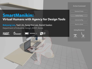 Bokyung Lee, Taeil Jin, Sung-Hee Lee, Daniel Saakes
Department of Industrial Design, KAIST, Korea
Virtual Humans with Agency for Design Tools
SmartManikin:
 