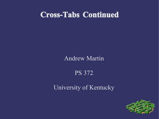 Cross-Tabs Continued Andrew Martin PS 372 University of Kentucky 