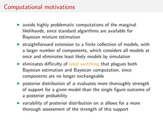 Computational motivations
avoids highly problematic computations of the marginal
likelihoods, since standard algorithms ar...