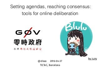 Setting agendas, reaching consensus:
tools for online deliberation
@clkao 2016-04-27
TICTeC, Barcelona
 