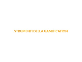 STRUMENTI DELLA GAMIFICATION  
