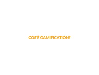 COS’È GAMIFICATION?  