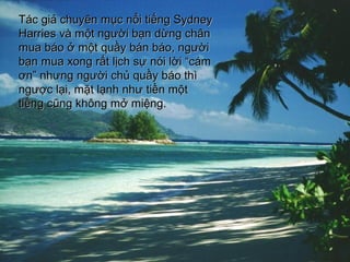 Tc gi? chuyn m?c n?i ti?ng SydneyTc gi? chuyn m?c n?i ti?ng Sydney
Harries v m?t ng??i b?n d?ng ch?nHarries v m?t ng??i b?n d?ng ch?n
mua bo ? m?t qu?y bn bo, ng??imua bo ? m?t qu?y bn bo, ng??i
b?n mua xong r?t l?ch s? ni l?i cmb?n mua xong r?t l?ch s? ni l?i cm
?n nh?ng ng??i ch? qu?y bo th?n nh?ng ng??i ch? qu?y bo th
ng??c l?i, m?t l?nh nh? ti?n m?tng??c l?i, m?t l?nh nh? ti?n m?t
ti?ng c?ng kh?ng m? mi?ng.ti?ng c?ng kh?ng m? mi?ng.
 