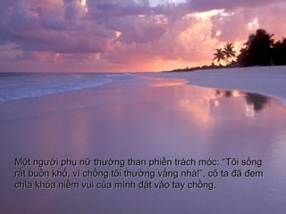 M?t ng??i ph? n? th??ng than phi?n trch mc: M?t ng??i ph? n? th??ng than phi?n trch mc: TT?i s?ng?i s?ng
r?t bu?n kh?, v ch?ng t?i th??ng v?ng nh!, c? ta ?? ?emr?t bu?n kh?, v ch?ng t?i th??ng v?ng nh!, c? ta ?? ?em
cha kha ni?m vui c?a mnh ??t vo tay ch?ng.cha kha ni?m vui c?a mnh ??t vo tay ch?ng.
 