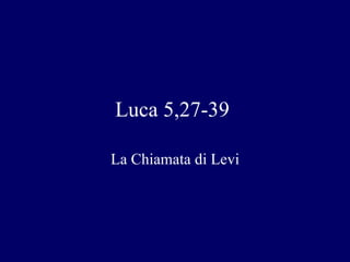 Luca 5,27-39  La Chiamata di Levi 