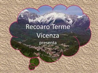 Recoaro Terme
   Vicenza
   presenta
 