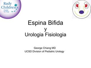 Espina Bifida y Urologia Fisiologia George Chiang MD UCSD Division of Pediatric Urology  