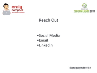 @craigcampbell03
Reach Out
•Social Media
•Email
•Linkedin
 