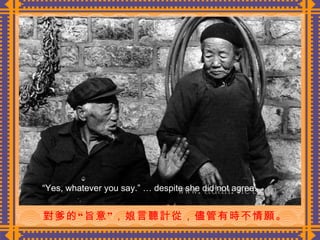 對爹的“旨意”，娘言聽計從，儘管有時不情願。  “ Yes, whatever you say.” … despite she did not agree. 