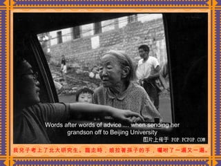 我兒子考上了北大研究生。臨走時，娘拉著孫子的手，囑咐了一遍又一遍。  Words after words of advice … when sending her grandson off to Beijing University 