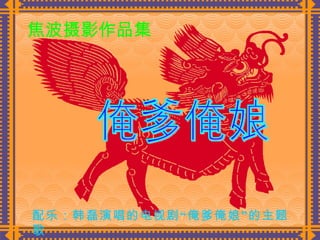 俺爹俺娘 焦波摄影作品集 配乐：韩磊演唱的电视剧“俺爹俺娘”的主题歌 