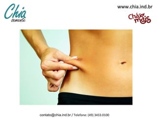 www.chia.ind.brwww.chia.ind.br
contato@chia.ind.br / Telefone: (49) 3433.0100
 