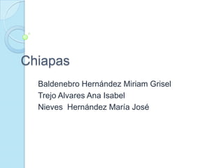 Chiapas
Baldenebro Hernández Miriam Grisel
Trejo Alvares Ana Isabel
Nieves Hernández María José
 