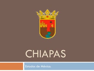 CHIAPAS
Estados de México.
 