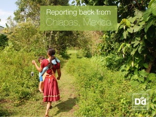 Reporting back from
Chiapas, Mexico




                      1
 