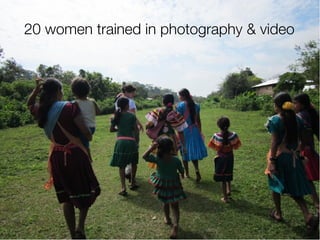 20 women trained in photography & video




                                  15
 