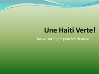 Une Haiti Verte!   Une vie meilleure pour les Haitiens 