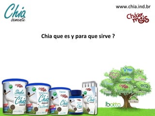 www.chia.ind.br




Chia que es y para que sirve ?
 